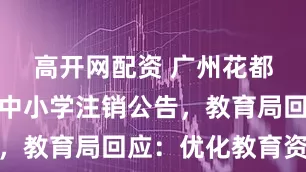 高开网配资 广州花都发布多所中小学注销公告，教育局回应：优化教育资源